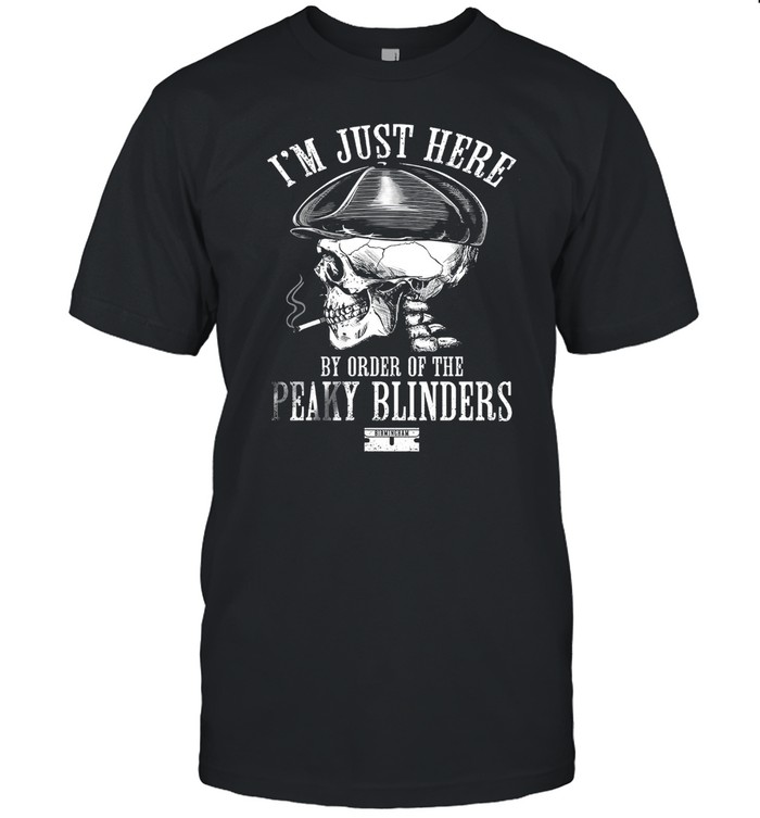I’m just here by order of the peaky blinders shirt Classic Men's T-shirt