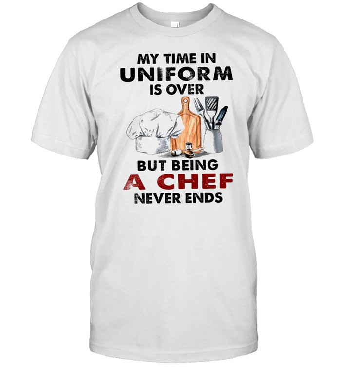 My time in uniform is over but being a chef never ends shirt Classic Men's T-shirt