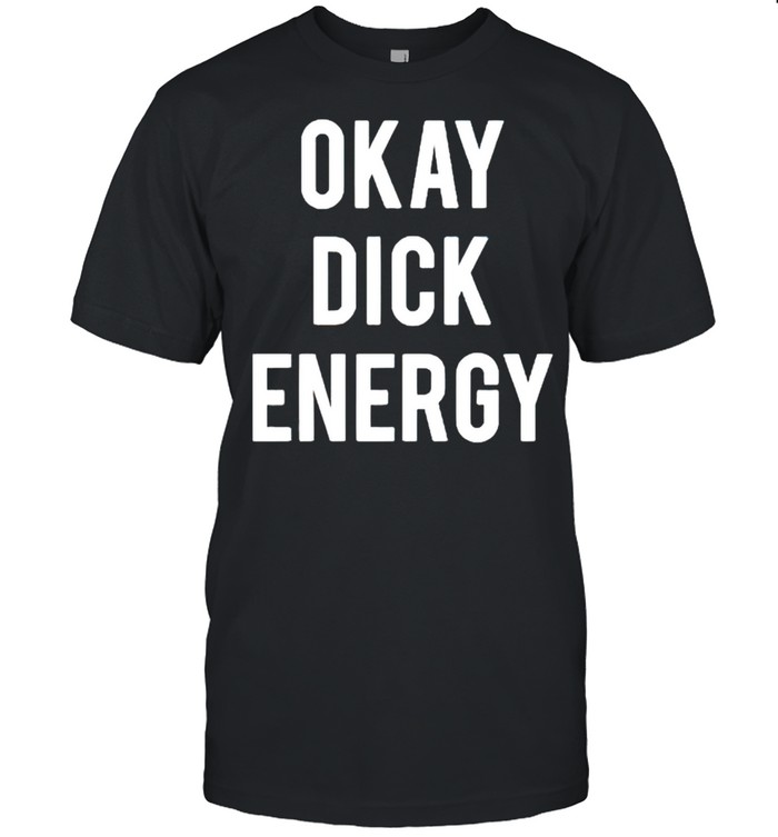 Okay dick energy shirt Classic Men's T-shirt