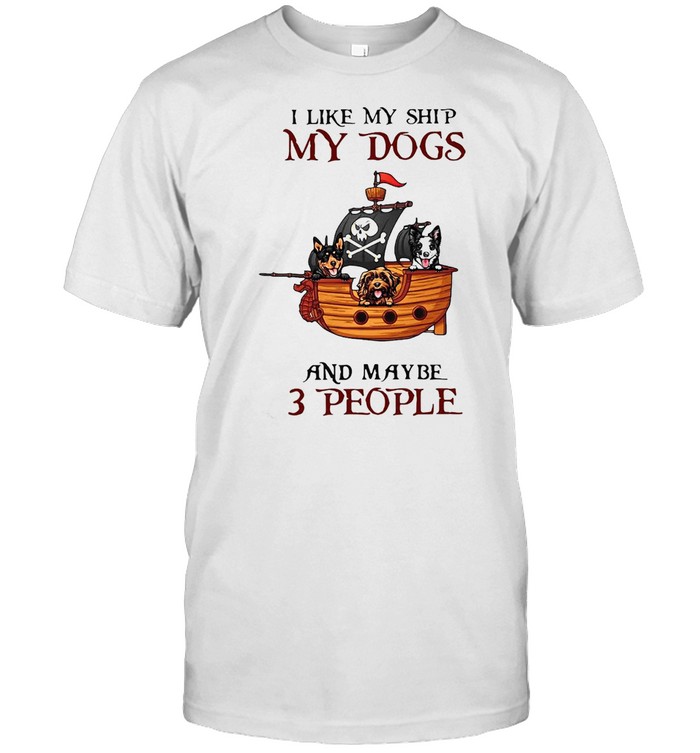 Pirate All I Like My Ship My Dogs And Maybe 3 People T-shirt