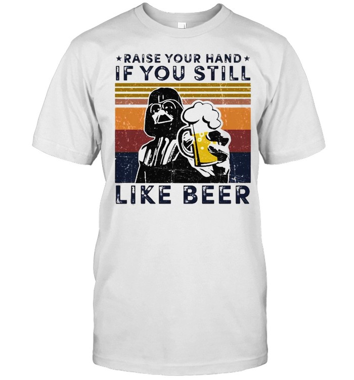 Raise your hand If You still like Beer Darth Vader vintage shirt