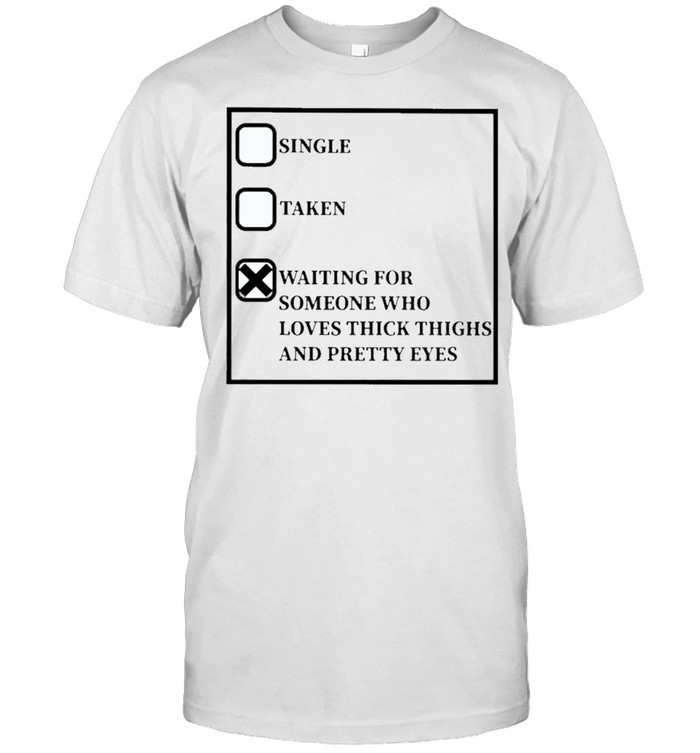 Single Taken Waiting for Someone who loves thick thighs and Pretty Eyes 2021 shirt Classic Men's T-shirt