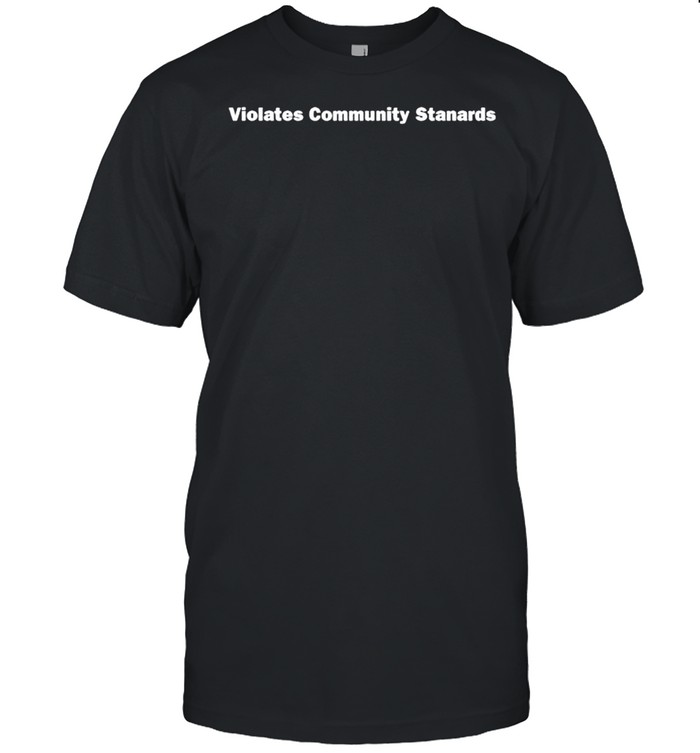 Violates community stanards shirt Classic Men's T-shirt