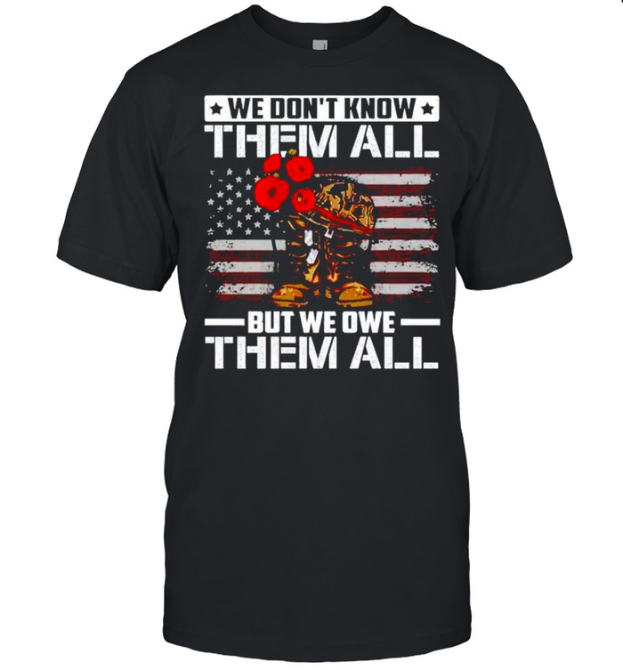 We don’t know them all but we owe them all shirt