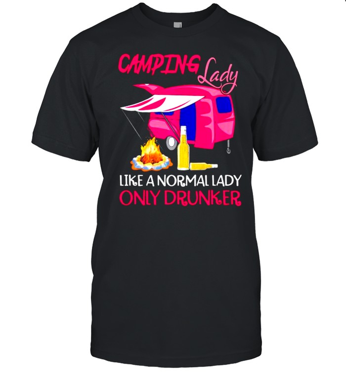 Camping lady like a normal lady only drunker shirt