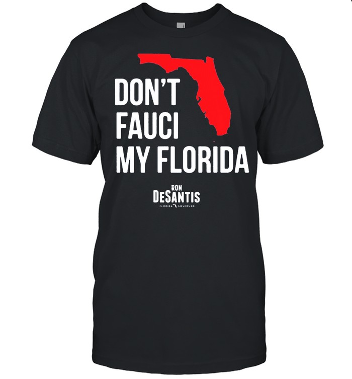 Dont Fauci My Florida Ron Desantis Florida Governor shirt Classic Men's T-shirt