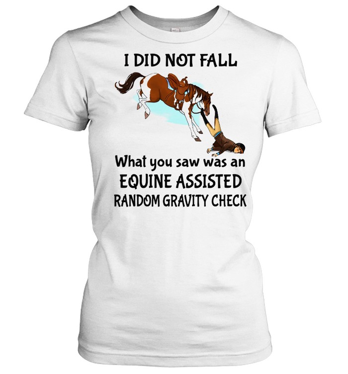 I did not fall what you saw was and equine assisted random gravity check shirt Classic Women's T-shirt