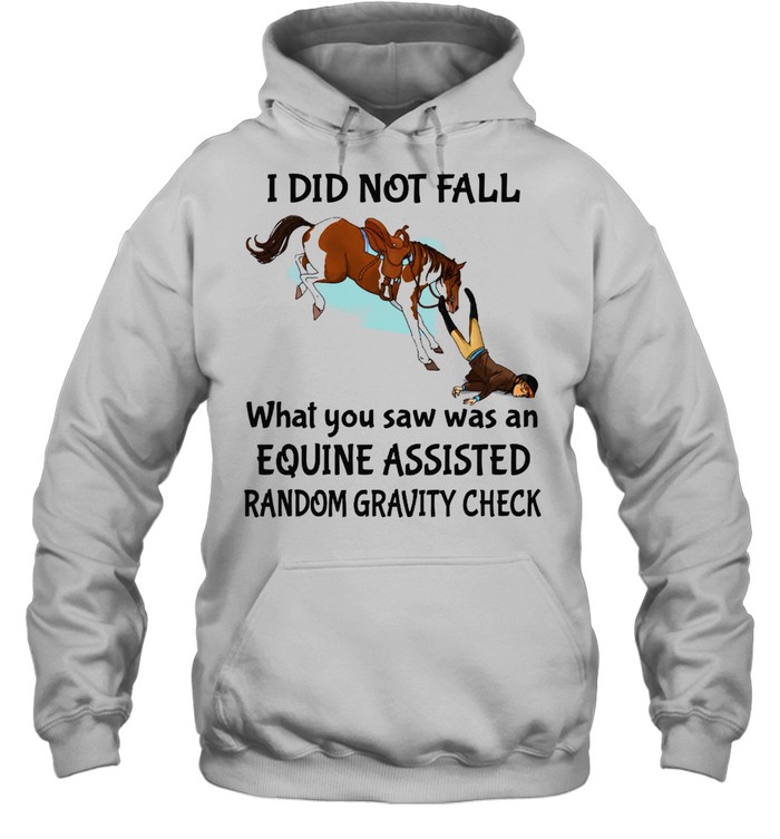 I did not fall what you saw was and equine assisted random gravity check shirt Unisex Hoodie