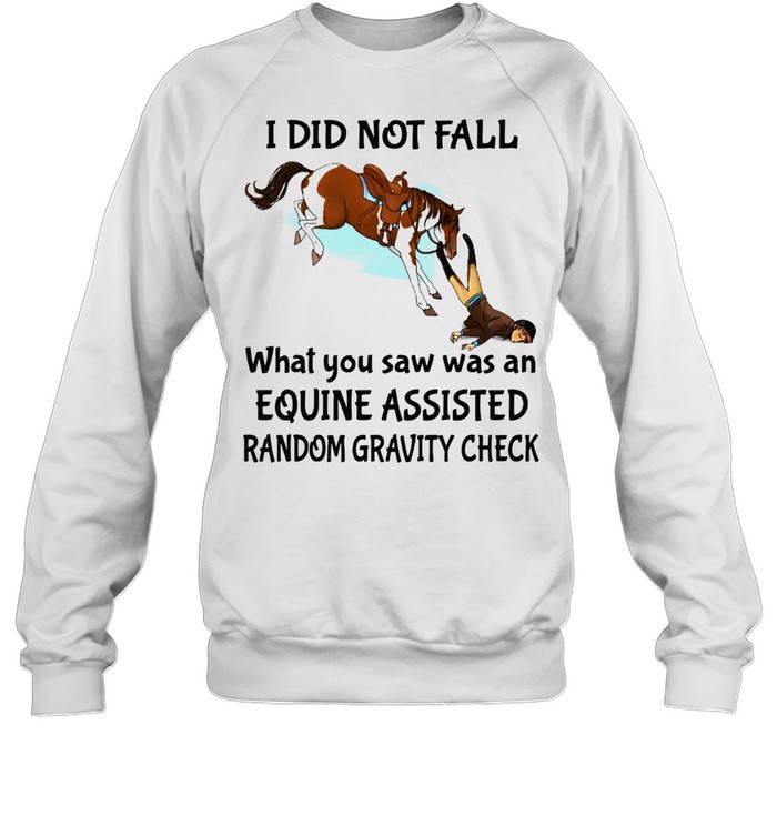 I did not fall what you saw was and equine assisted random gravity check shirt Unisex Sweatshirt