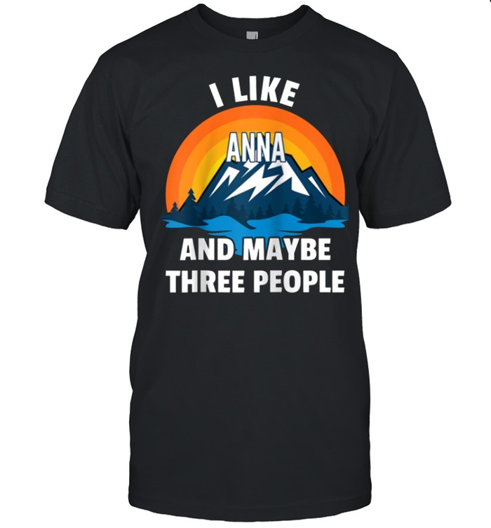 I Like Anna And Maybe Three People shirt