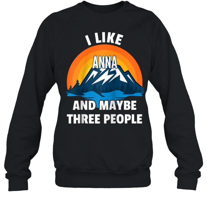 I Like Anna And Maybe Three People shirt Unisex Sweatshirt