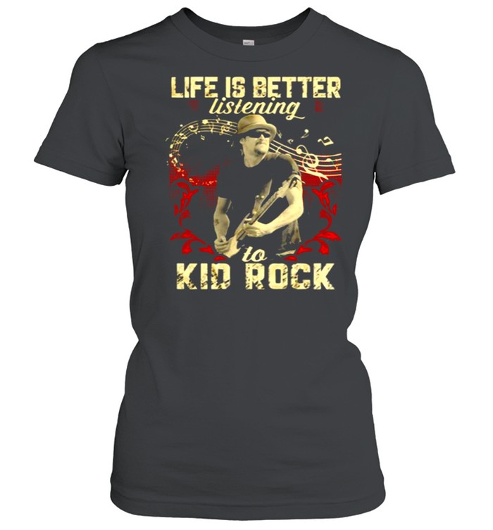 Life Is Better Listening To Kid Rock  Classic Women's T-shirt