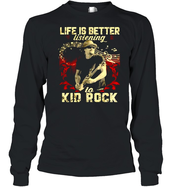 Life Is Better Listening To Kid Rock  Long Sleeved T-shirt
