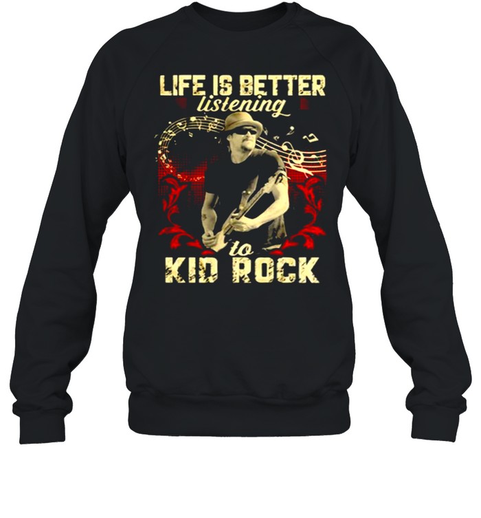 Life Is Better Listening To Kid Rock  Unisex Sweatshirt