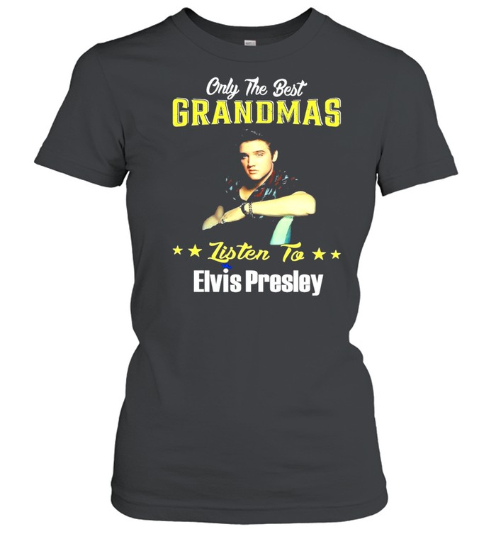 Only the best grandmas listen to Elvis Presley shirt Classic Women's T-shirt