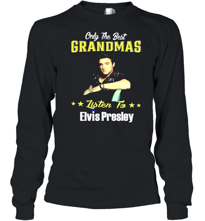 Only the best grandmas listen to Elvis Presley shirt Long Sleeved T-shirt