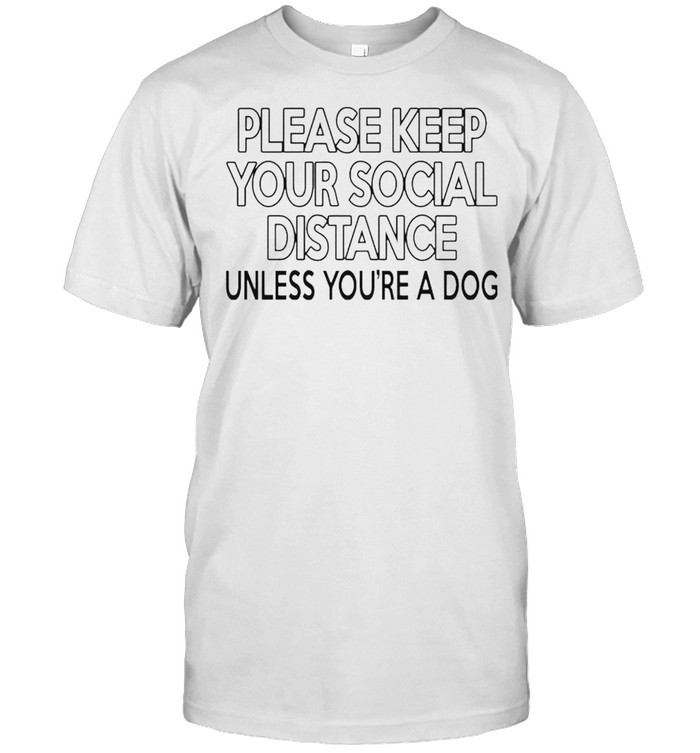 Please keep your social distance unless you’re a dog shirt Classic Men's T-shirt