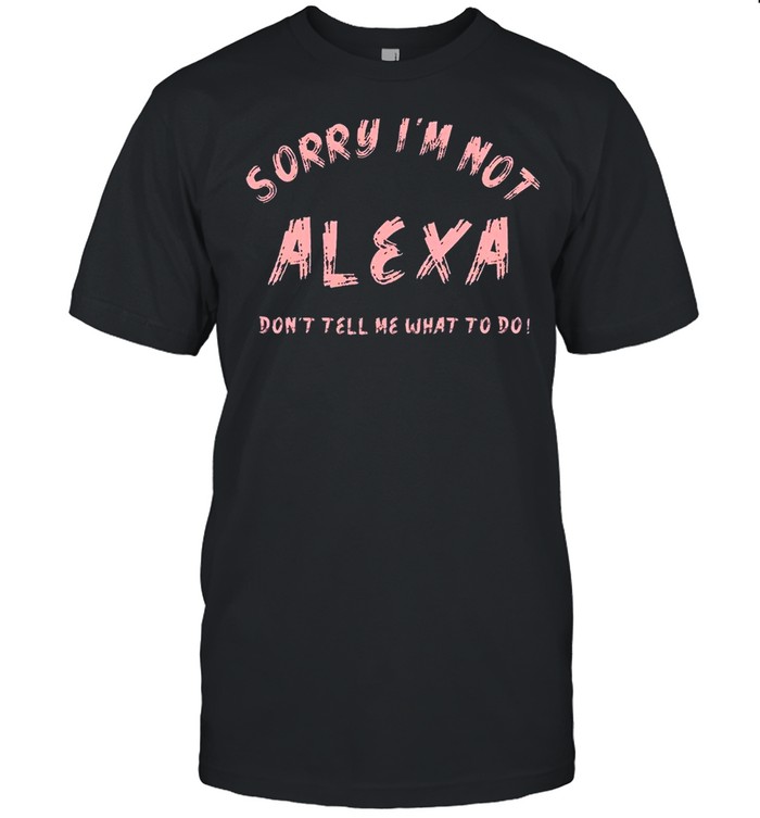 Sorry i’m not alexa don’t tell me what to do shirt Classic Men's T-shirt