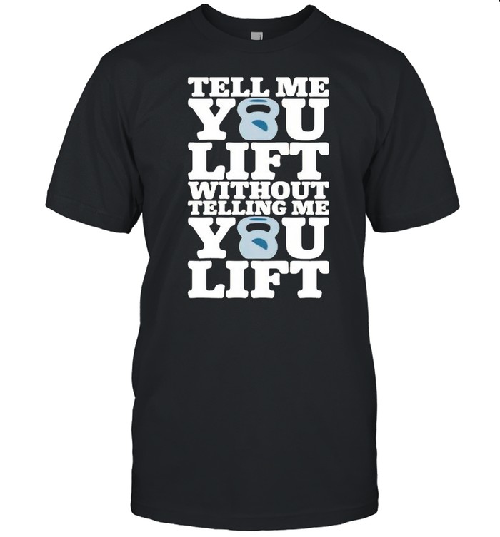 Tell me you lift without telling me you lift shirt