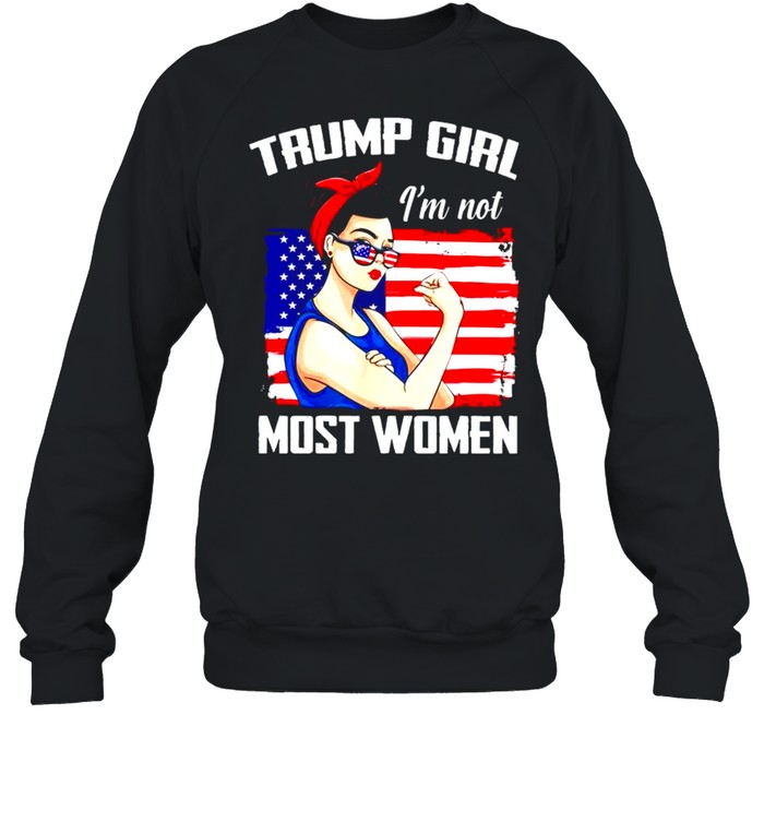 Trump girl Im not most women shirt Unisex Sweatshirt