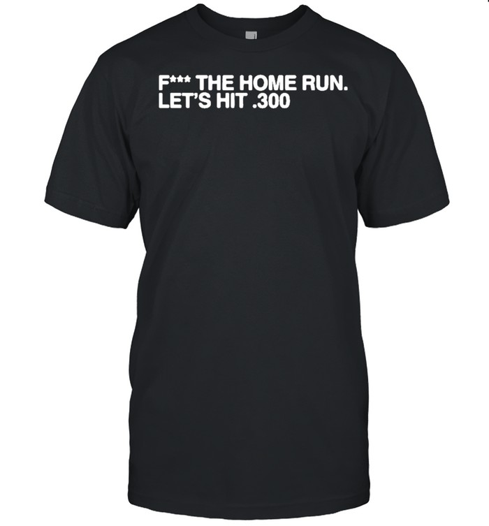 2021 Fuck the home run Lets Hit 300 shirt
