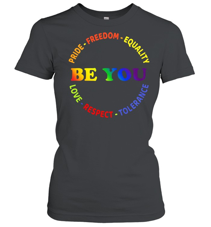 Be You Pride Freedom Equality Love Respect Tolerance shirt Classic Women's T-shirt