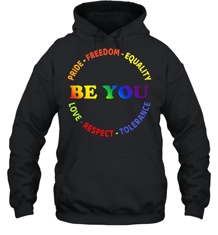 Be You Pride Freedom Equality Love Respect Tolerance shirt Unisex Hoodie