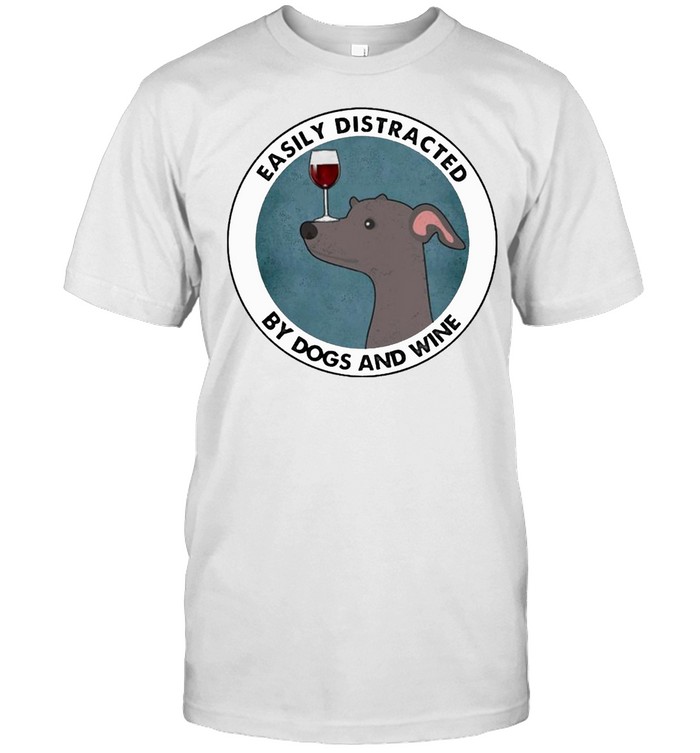 Greyhound And Wine Easily Distracted by Dogs and Wine shirt