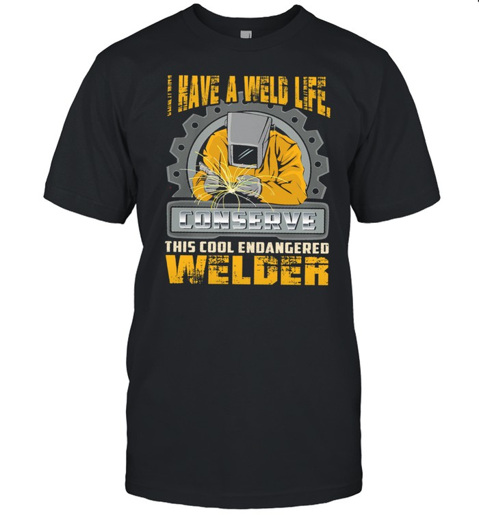 I Have A Weld Life Conserve This Cool Endangered Welder shirt Classic Men's T-shirt