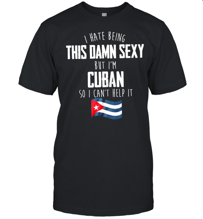 I Have Being This Damn Sexy But Im Cuban So I Cant Help It shirt Classic Men's T-shirt