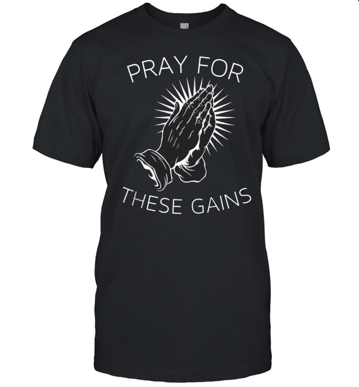Pray For These Gains Motivational Fitness Gym shirt