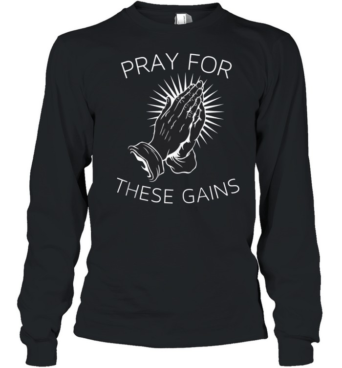 Pray For These Gains Motivational Fitness Gym shirt Long Sleeved T-shirt