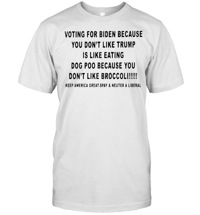 Voting for Biden because you don’t like Trump is like eating shirt Classic Men's T-shirt