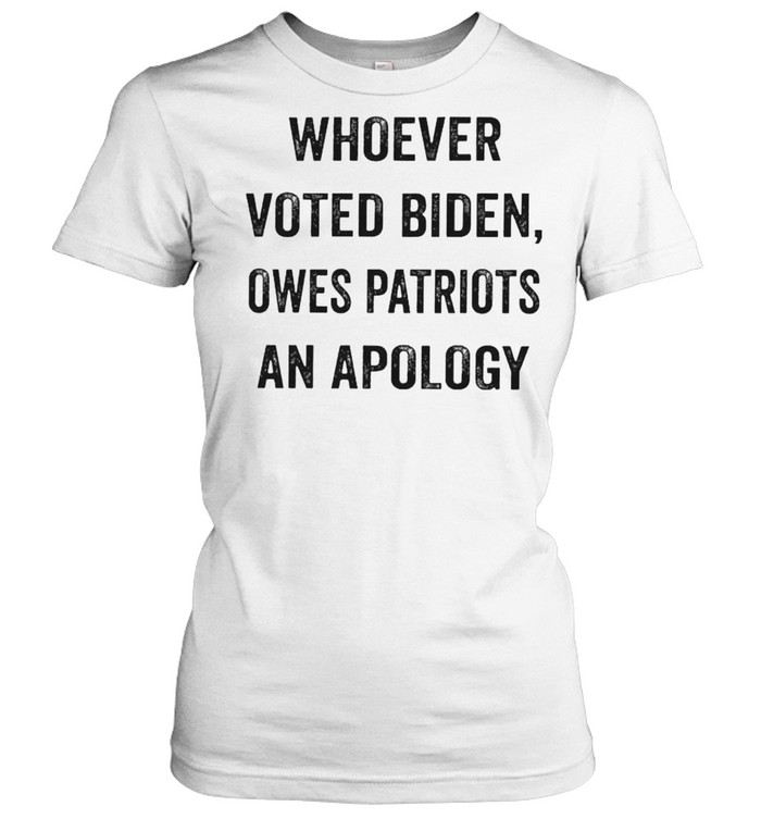 Whoever voted Biden owes patriots an apology shirt Classic Women's T-shirt