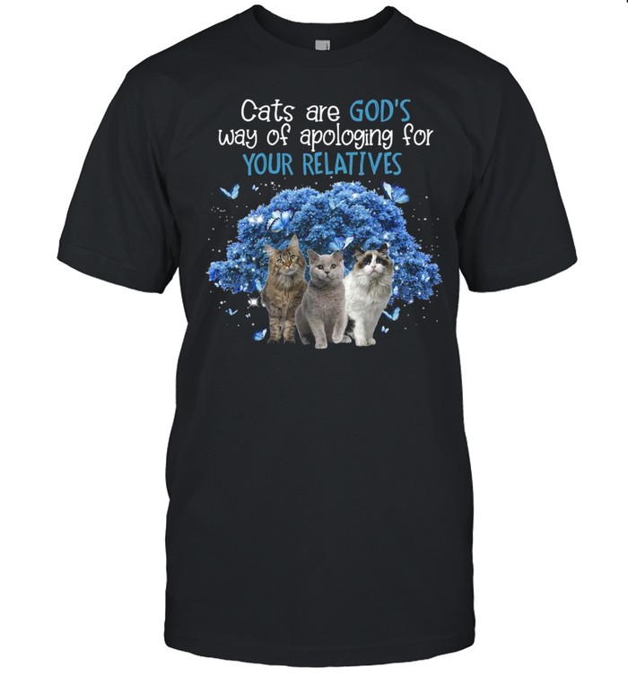 Cats Are God’s Way Of Apologing Gift For Your Relatives T-shirt