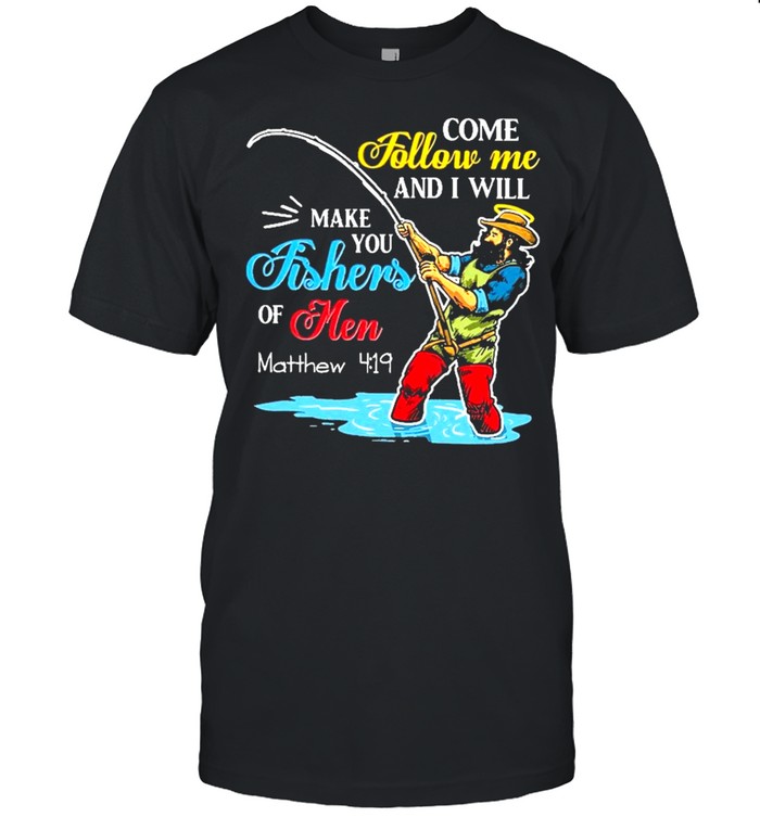 Come follow me and I will make you fishers of men matthew shirt