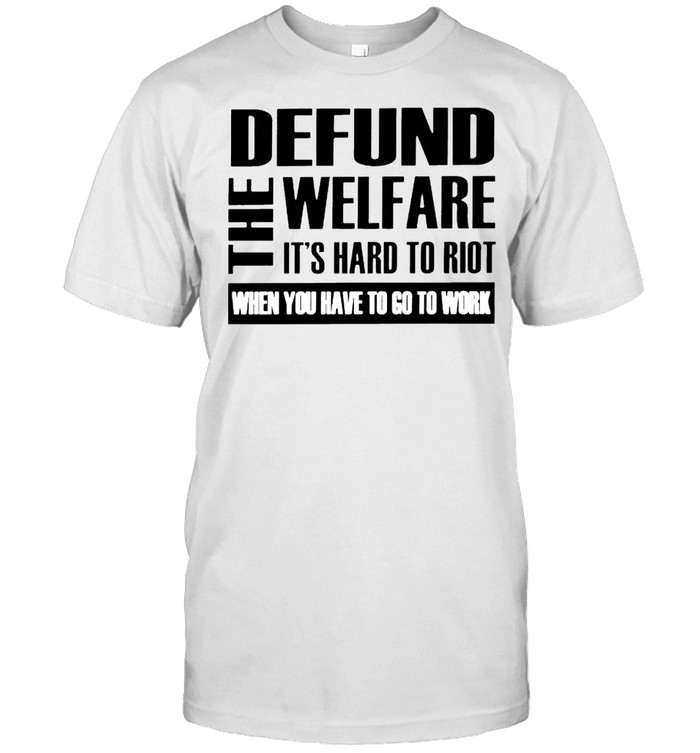 Defund the welfare it’s hard to riot when you have to go to work shirt Classic Men's T-shirt