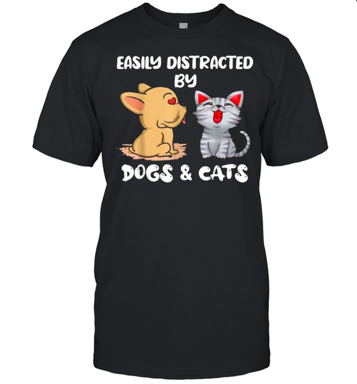 Easily Distracted By Dogs And Cats Shirt