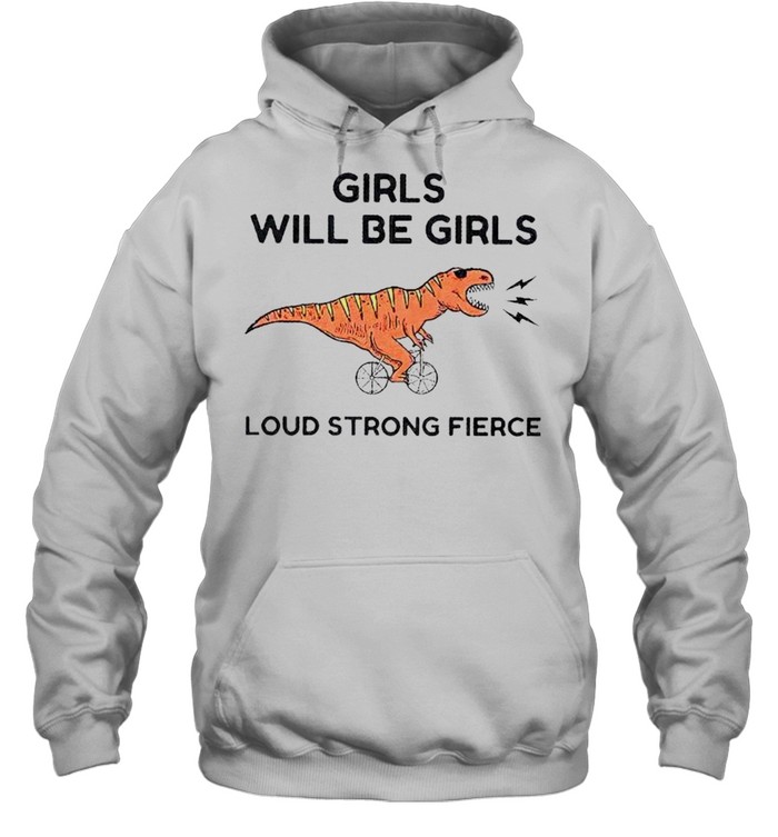 Girls will be girls loud strong fierce shirt Unisex Hoodie