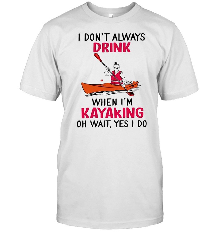 I don’t always drink when I’m kayaking oh wait yes I do shirt Classic Men's T-shirt