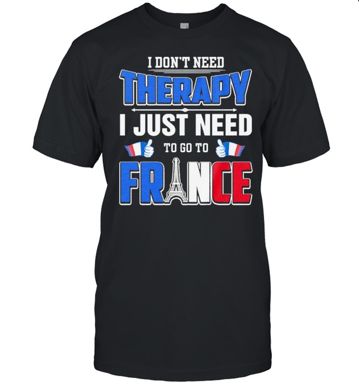 I dont need Therapy I just need to go to France 2021 shirt
