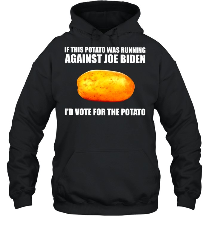 If this potato was running against Joe Biden I’d vote for the potato shirt Unisex Hoodie