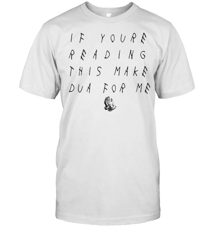If Youre Reading This Make Dua For Me Shirt