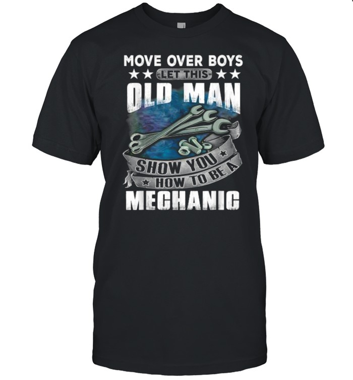 Move Over Boys Let This Old Man Show You How To BeA Mechanic T- Classic Men's T-shirt