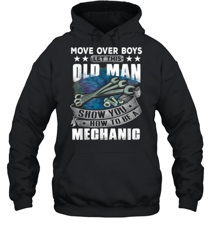Move Over Boys Let This Old Man Show You How To BeA Mechanic T- Unisex Hoodie