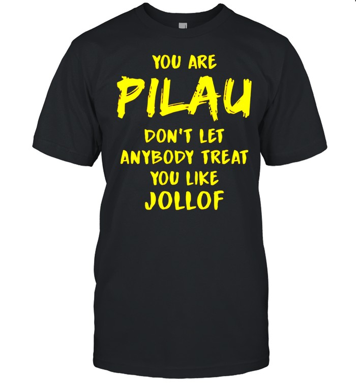 You are pilau don’t let anybody treat you like jollof shirt