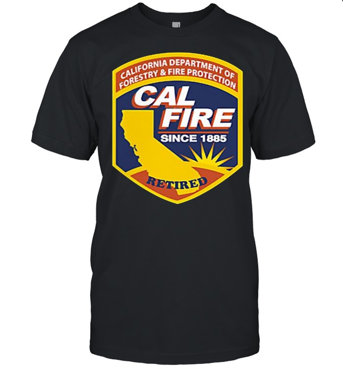 California Department Of Forestry Anf Fire Protection Cal Fire Since 1885 Shirt