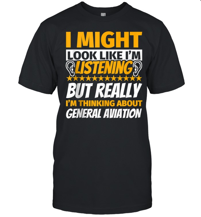 General aviation Look Like I‘m Listening shirt Classic Men's T-shirt