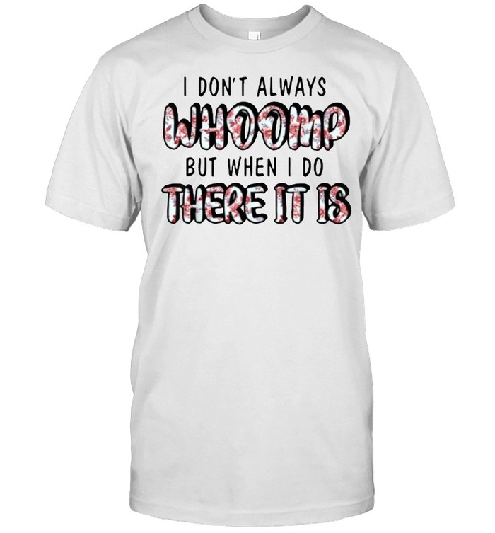 I Don’t Always Whoop But When I Do There It Is Flower T- Classic Men's T-shirt