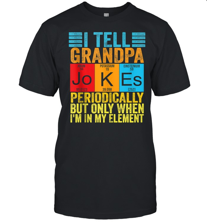 I Tell grandpa Jokes Periodically but When I'm In My Element shirt Classic Men's T-shirt